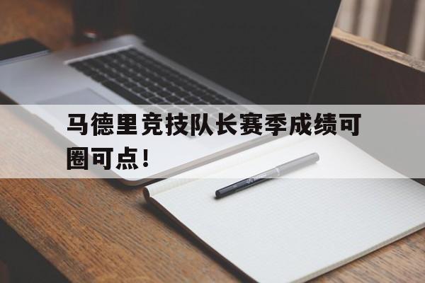 爱游戏公司-马德里竞技队长赛季成绩可圈可点!的简单介绍 第1张 爱游戏公司-马德里竞技队长赛季成绩可圈可点!的简单介绍 第1张
